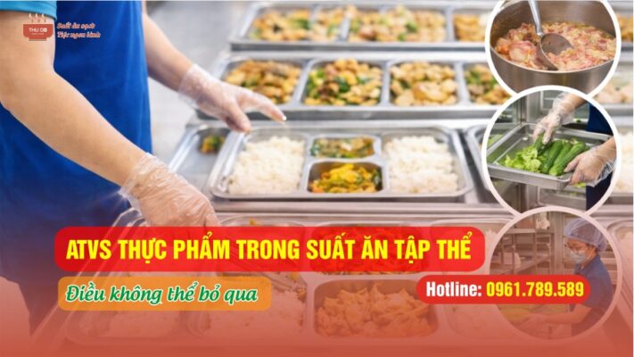 An toàn vệ sinh thực phẩm trong suất ăn tập thể: Điều không thể bỏ qua
