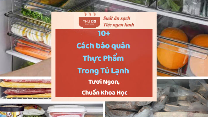 10+ Cách bảo quản Thực Phẩm Trong Tủ Lạnh