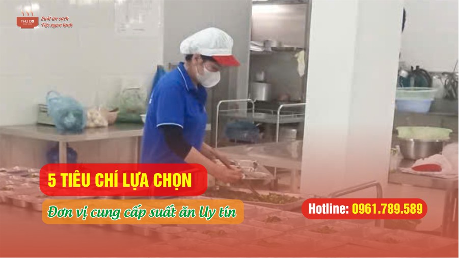 5 Tiêu Chí Chọn Đơn Vị Cung Cấp Suất Ăn Công Nghiệp Uy Tín Cho Doanh Nghiệp