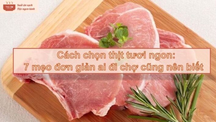 Cách chọn thịt tươi ngon